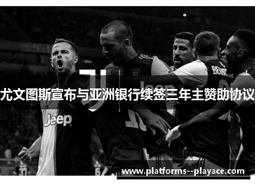 尤文图斯宣布与亚洲银行续签三年主赞助协议