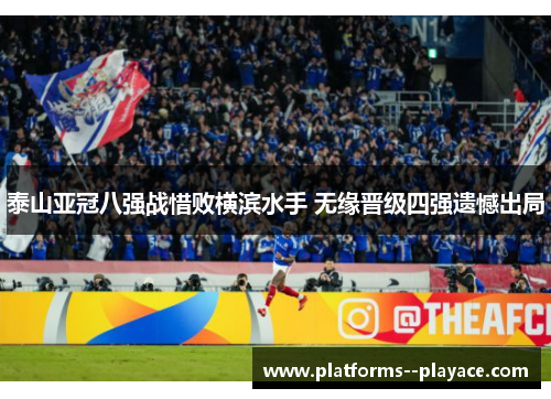 泰山亚冠八强战惜败横滨水手 无缘晋级四强遗憾出局