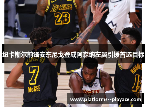 纽卡斯尔前锋安东尼戈登成阿森纳左翼引援首选目标