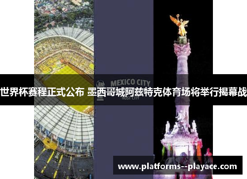 世界杯赛程正式公布 墨西哥城阿兹特克体育场将举行揭幕战